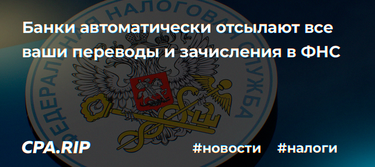 Банки автоматически отсылают все ваши переводы и зачисления в ФНС