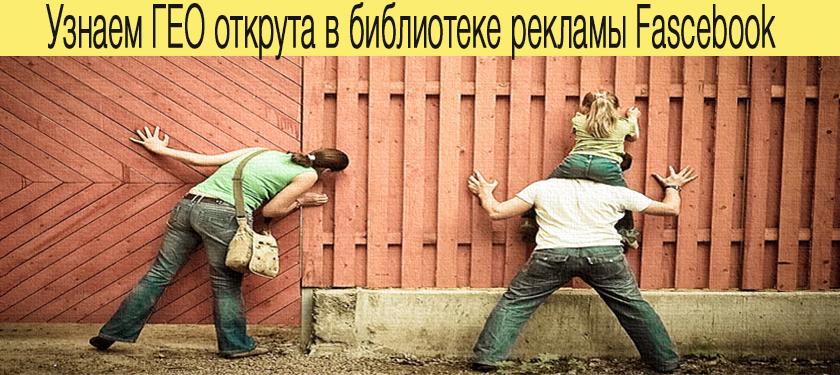 Узнаем ГЕО открута в библиотеке рекламы Facebook