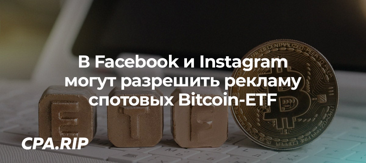 В Facebook и Instagram могут разрешить рекламу спотовых Bitcoin-ETF